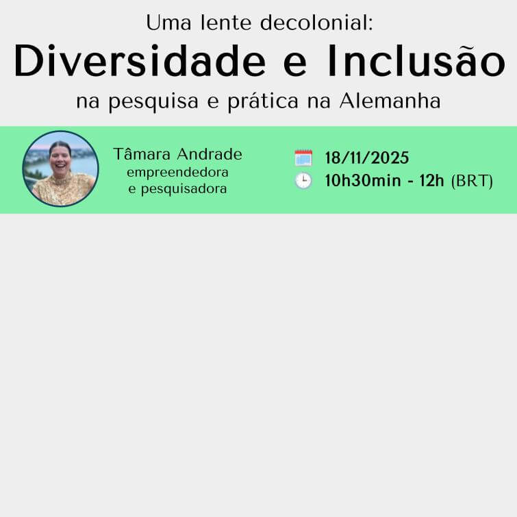 Cartaz do Evento: Uma lente decolonial: diversidade e inclusão na pesquisa e prática na Alemanha Data: 18 de novembro de 2025 Horário: das 10h30min às 12h Tâmara Andrade: empreendedora e pesquisadora